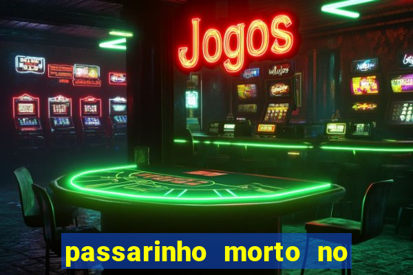 passarinho morto no quintal significado espiritual